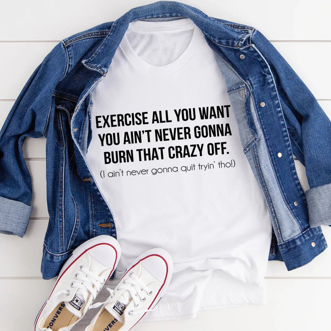 Exercise All You Want Tee - Embrace Your Unique Style - Korvel