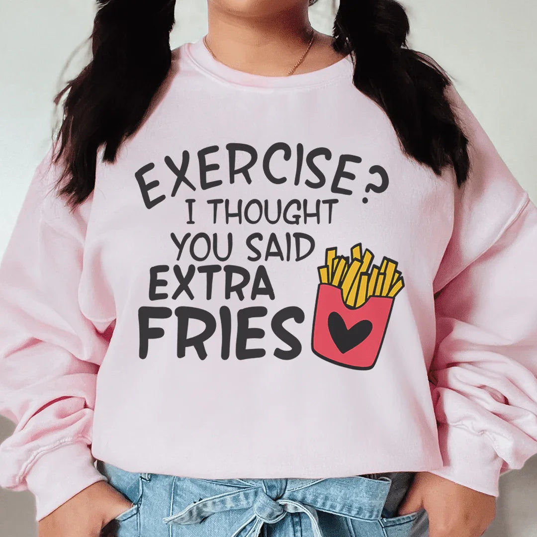 Exercise? I Thought You Said Extra Fries Sweatshirt