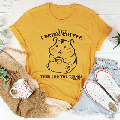 Primero tomo café y luego hago las cosas, tal vez té.
