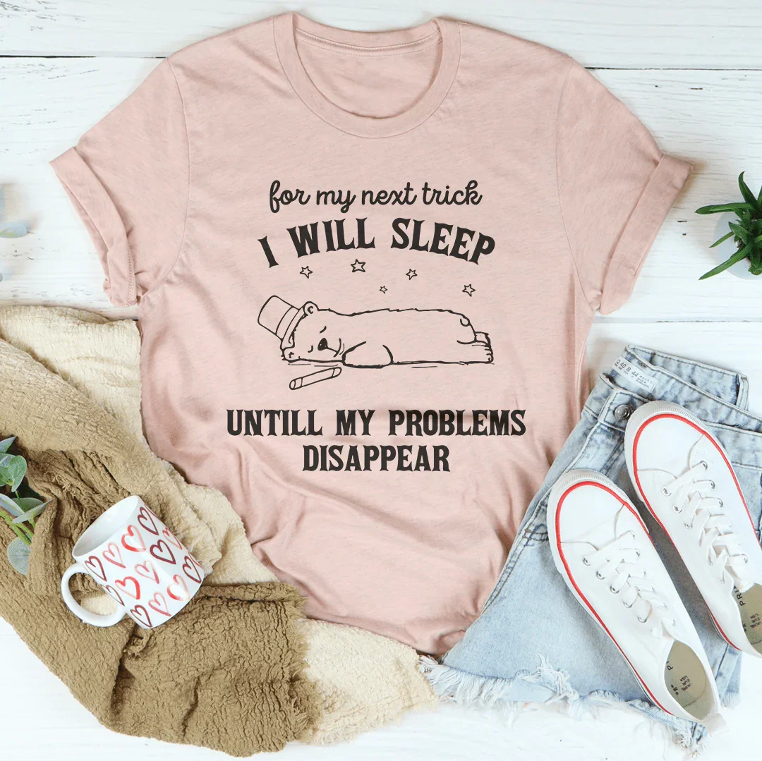 Pour mon prochain tour, je vais dormir jusqu'à ce que mes problèmes disparaissent Tee
