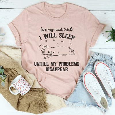 For My Next Trick I Will Sleep Until My Problems Disappear Tee