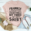 Frankly Autocorrect I'm Getting A Bit Tired Of Your Tee
