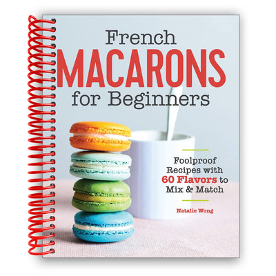 Mastering French Macarons: A Beginner's Guide with 60 Flavor Combinations (Spiral Bound) - Korvel