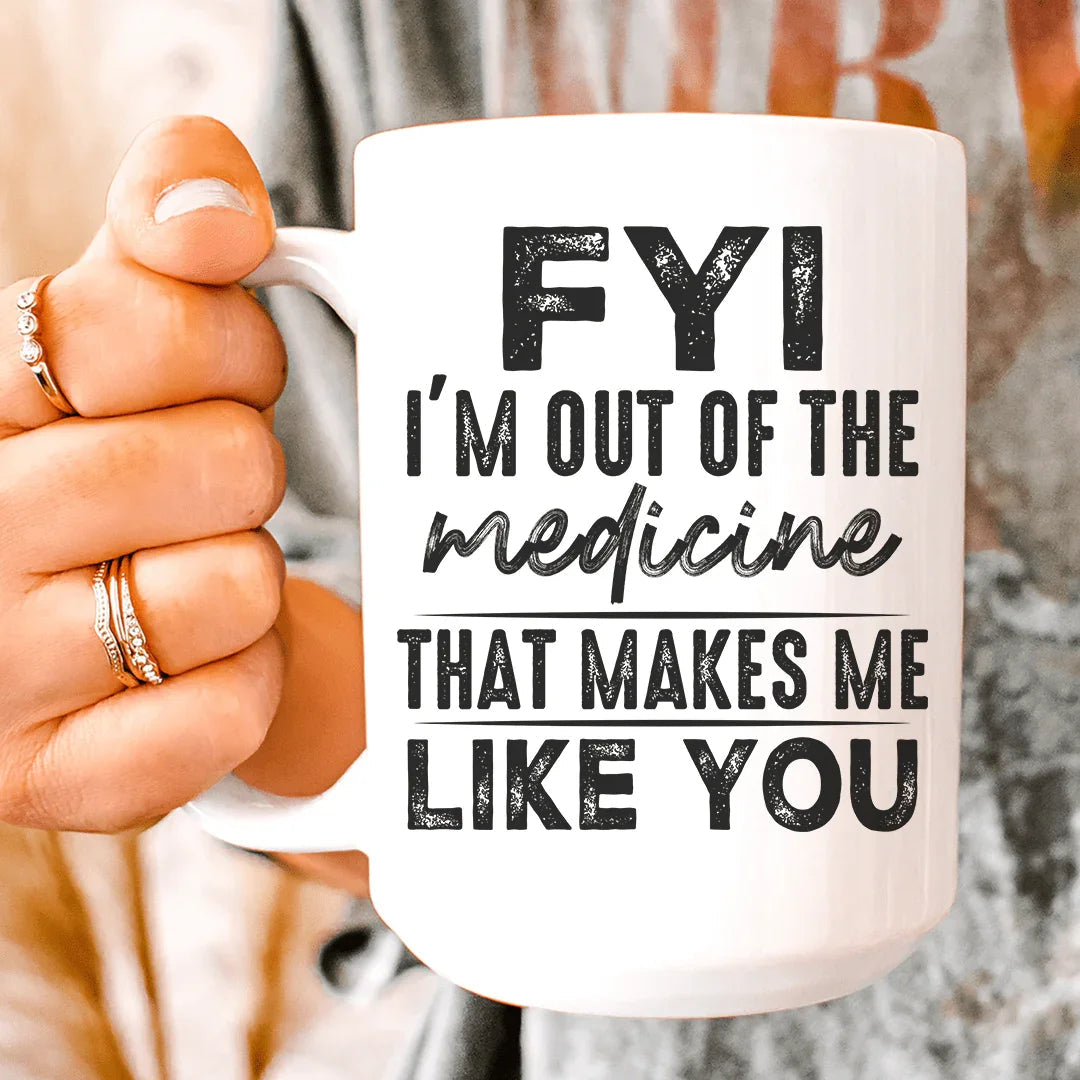 FYI I'm Out Of That Medicine Ceramic Mug - 15 oz