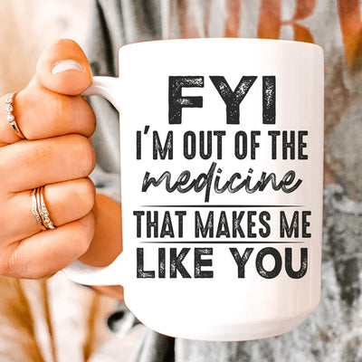 FYI I'm Out Of That Medicine Ceramic Mug - 15 oz