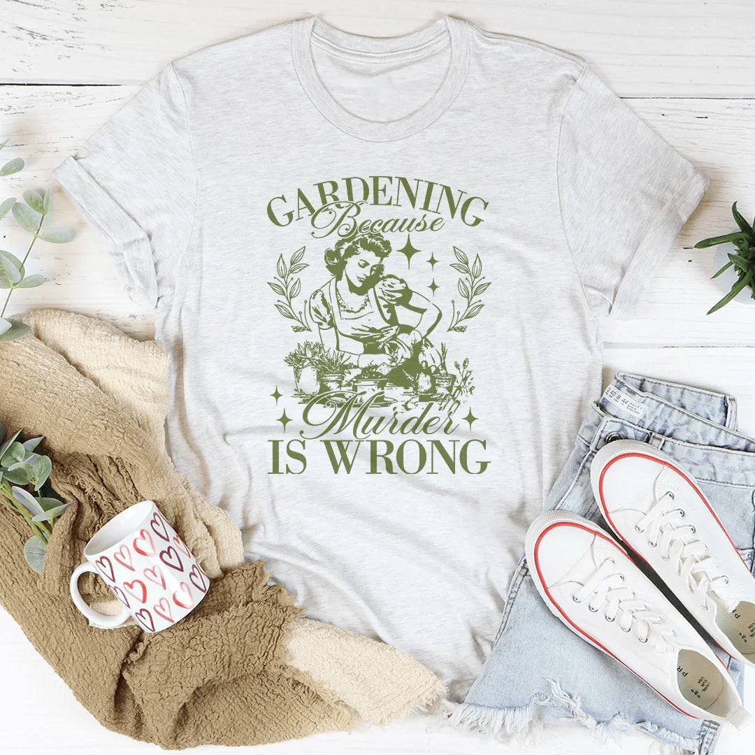 Gardening Because Murder Is Wrong T-Shirt