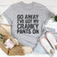 Go Away I've Got My Cranky Pants On Tee