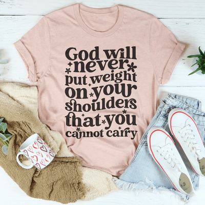 God Will Never Put Weight On Your Shoulders Tee