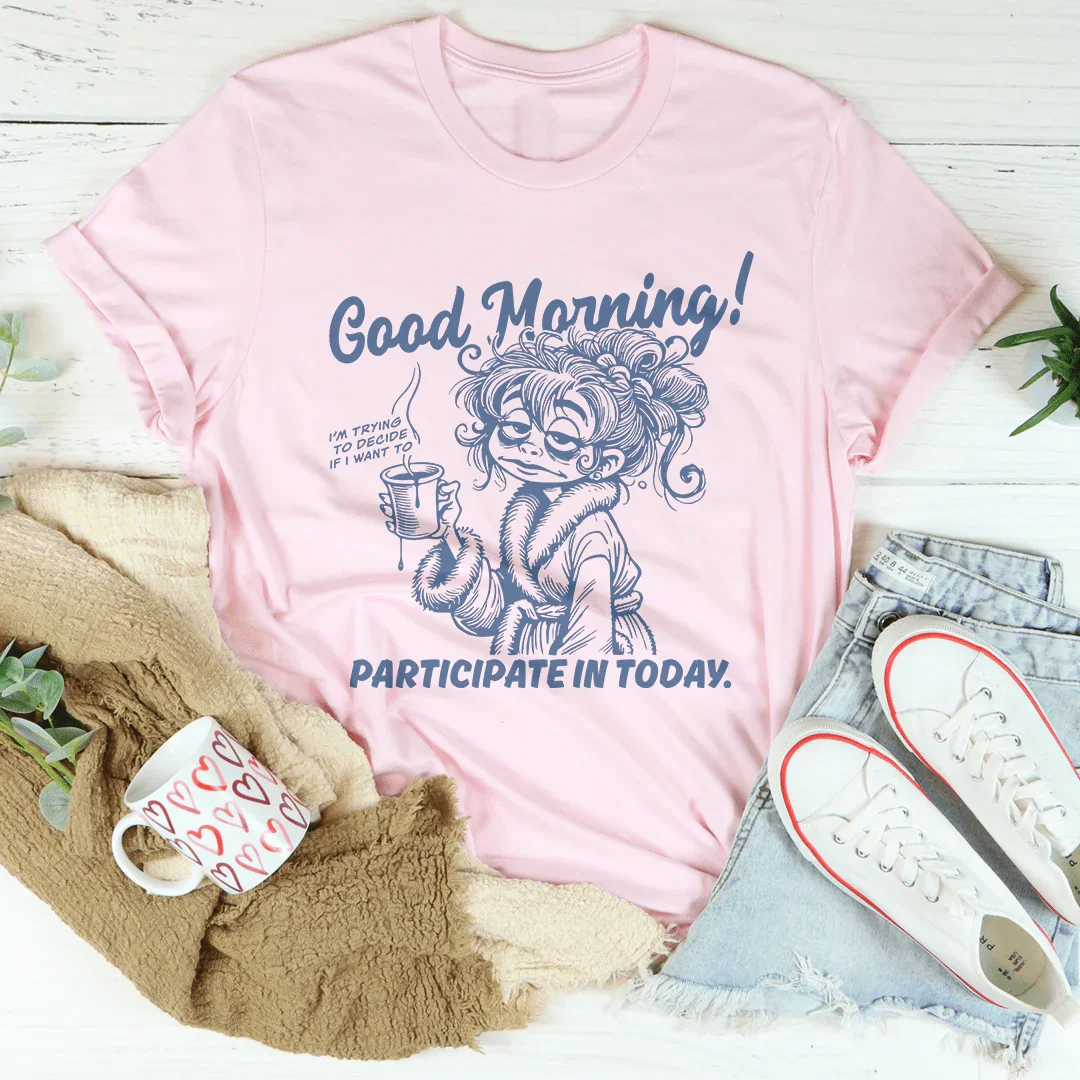 Good Morning I'm Trying To Decide Tee