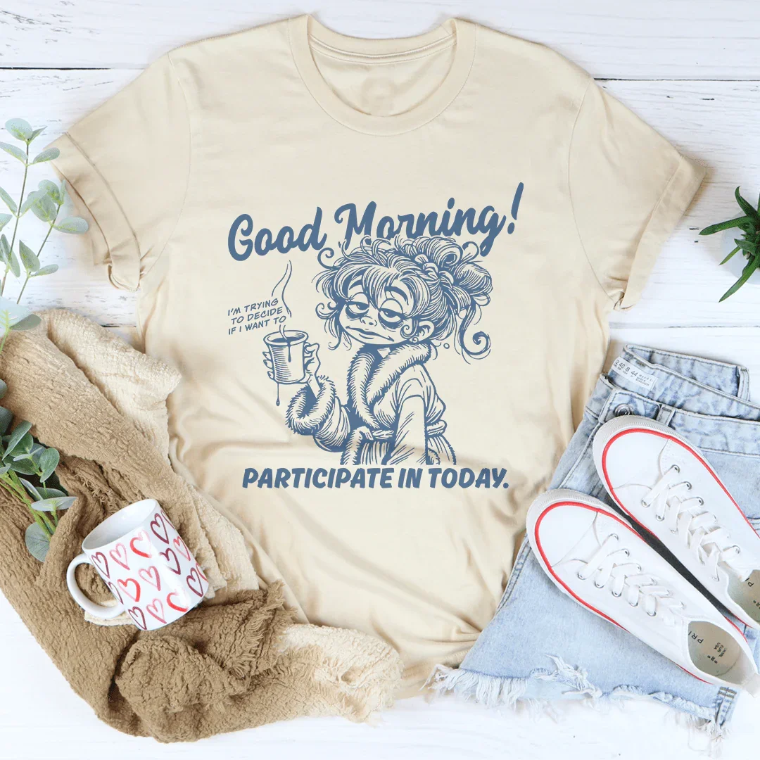 Good Morning I'm Trying To Decide Tee