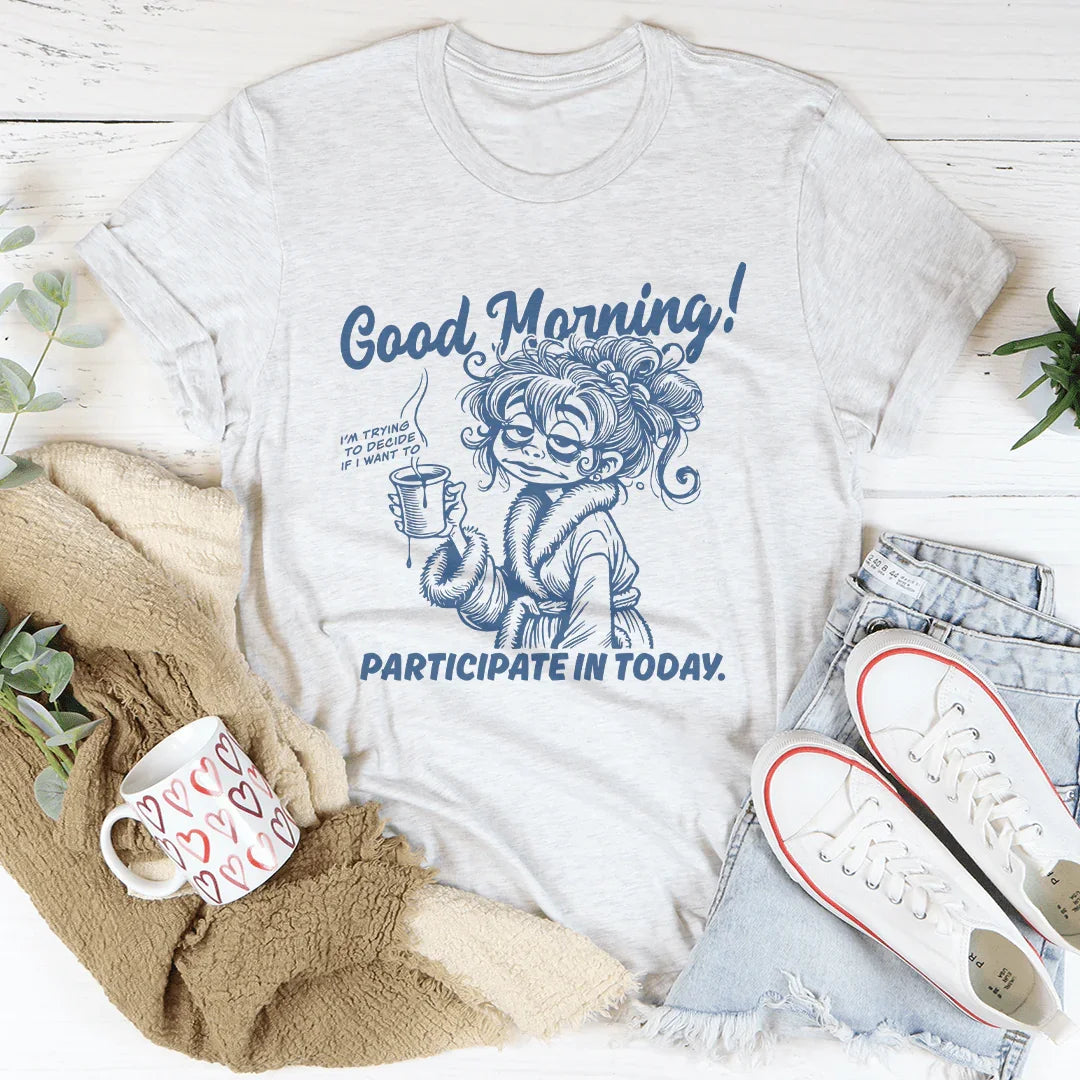 Good Morning I'm Trying To Decide Tee