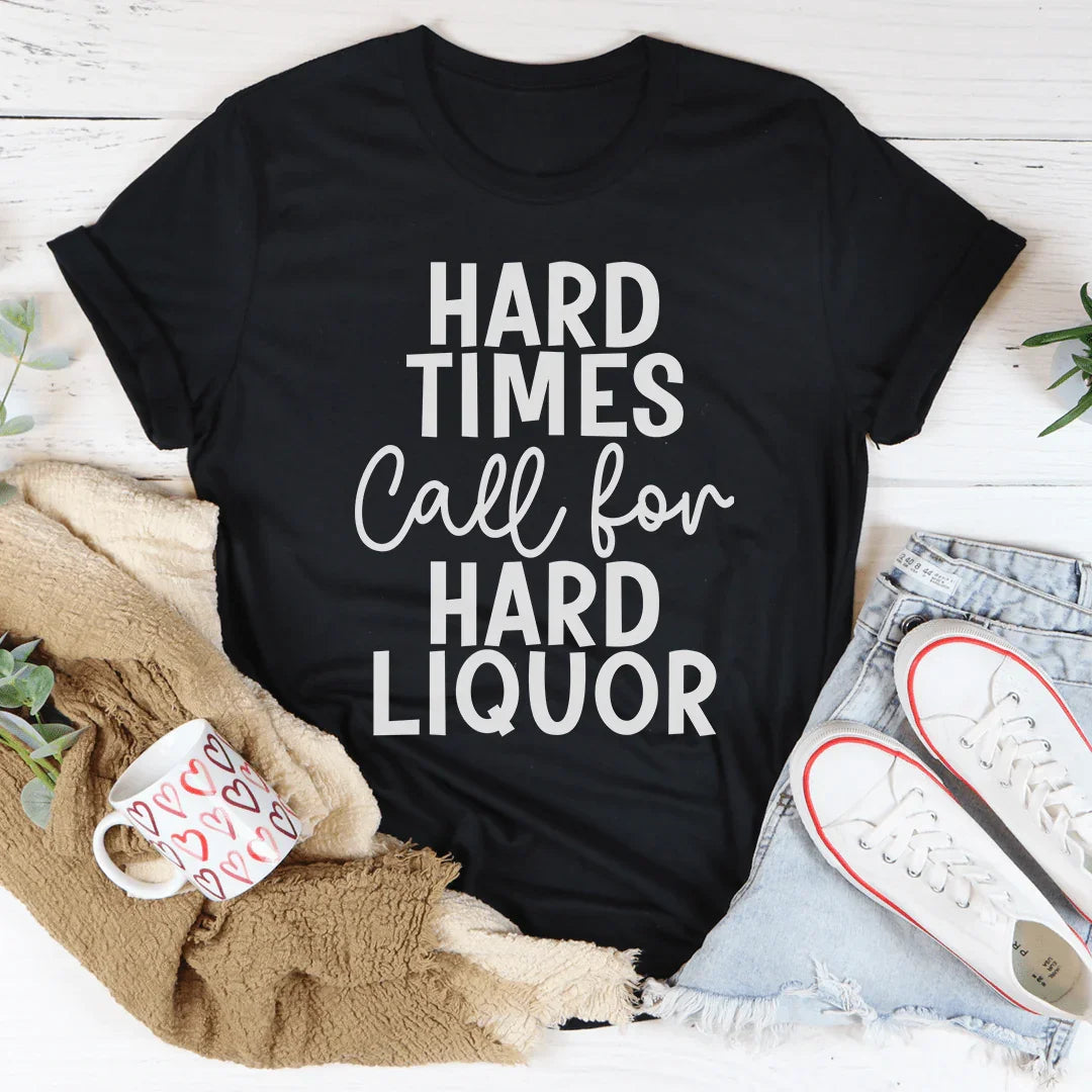 Hard Times Call For Hard Liquor Tee - Korvel