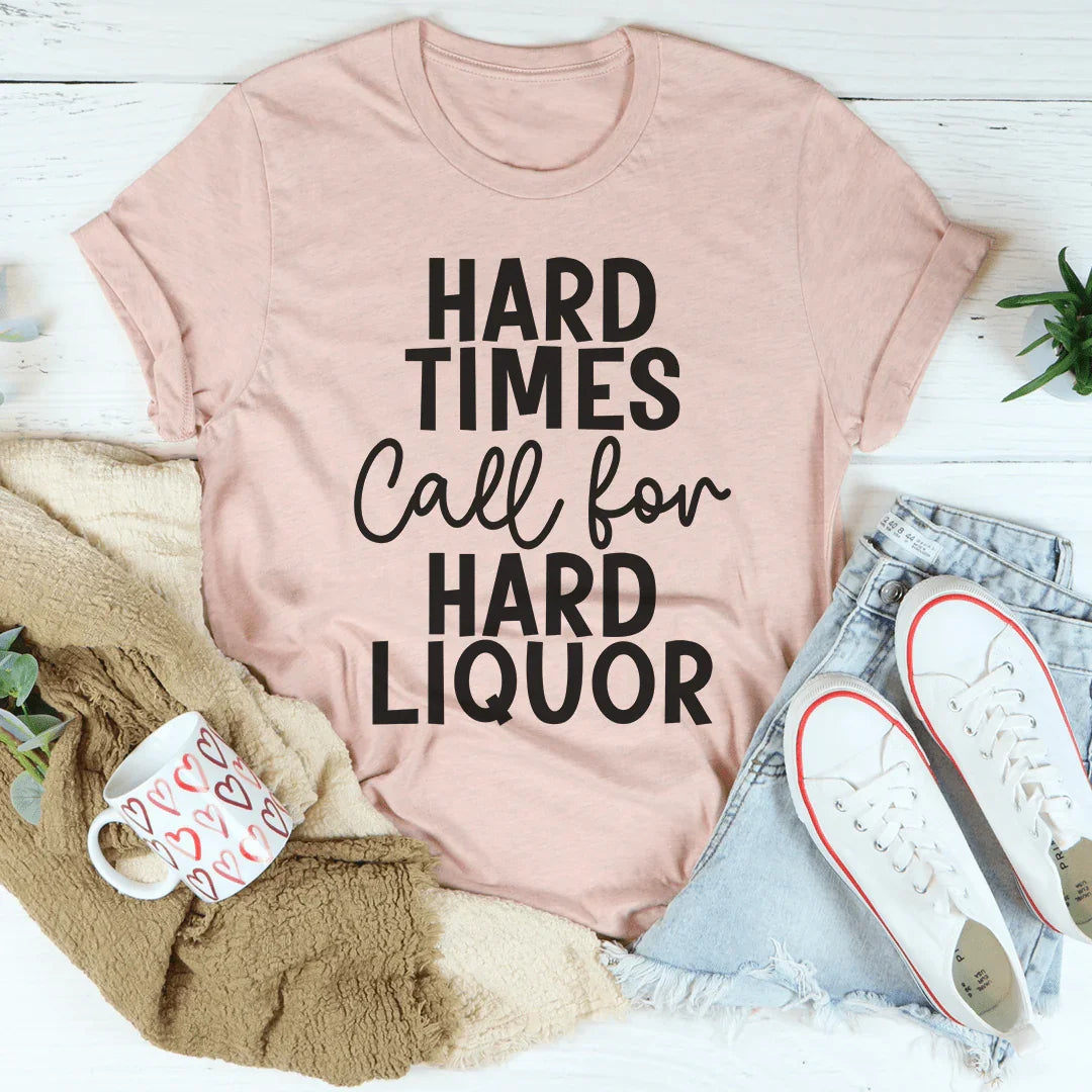 Hard Times Call For Hard Liquor Tee - Korvel