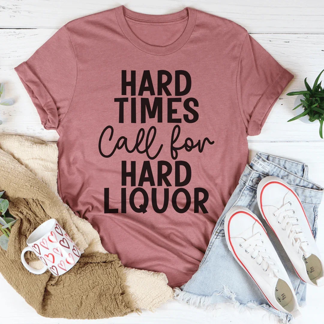 Hard Times Call For Hard Liquor Tee - Korvel
