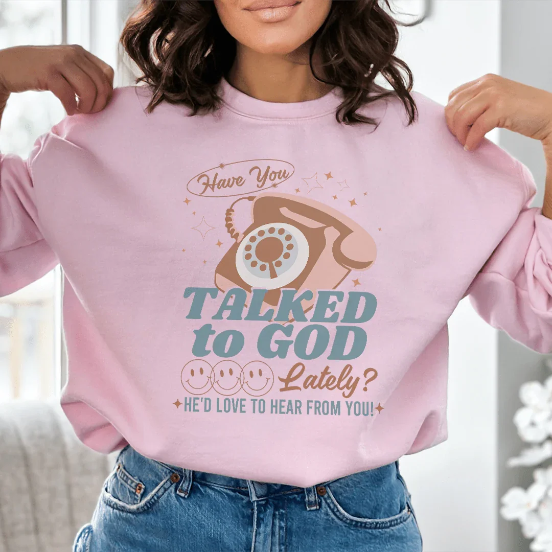 Have You Talked To God Lately? Sweatshirt