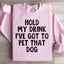 Hold My Drink I've Got To Pet That Dog Sweatshirt