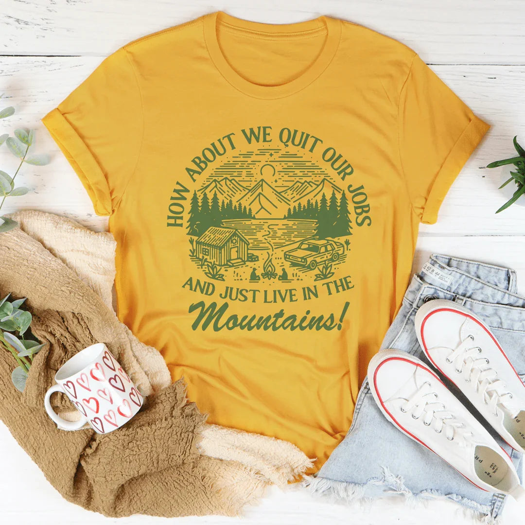 Que diriez-vous de quitter nos emplois et de vivre dans les montagnes ? T-shirt