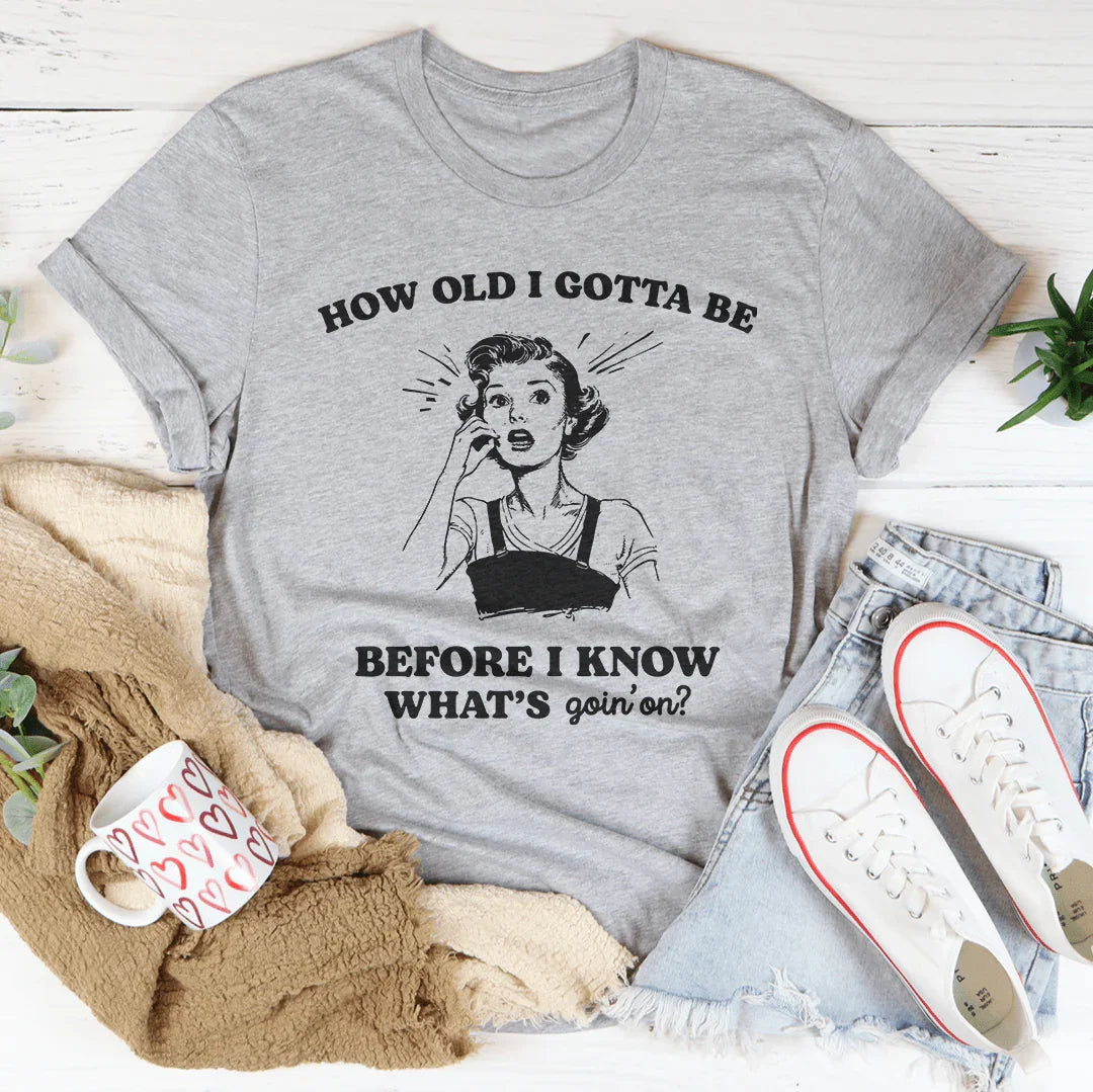 ¿Cuántos años debo tener antes de saber lo que está pasando? Camiseta
