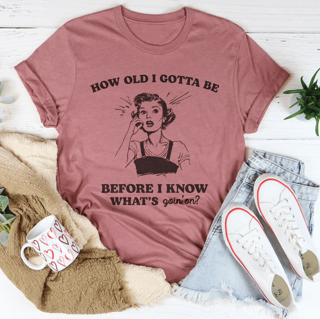 ¿Cuántos años debo tener antes de saber lo que está pasando? Camiseta