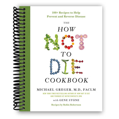 The How Not to Die Cookbook: 100+ Recipes to Help Prevent and Reverse Disease (Spiral Bound) - Korvel