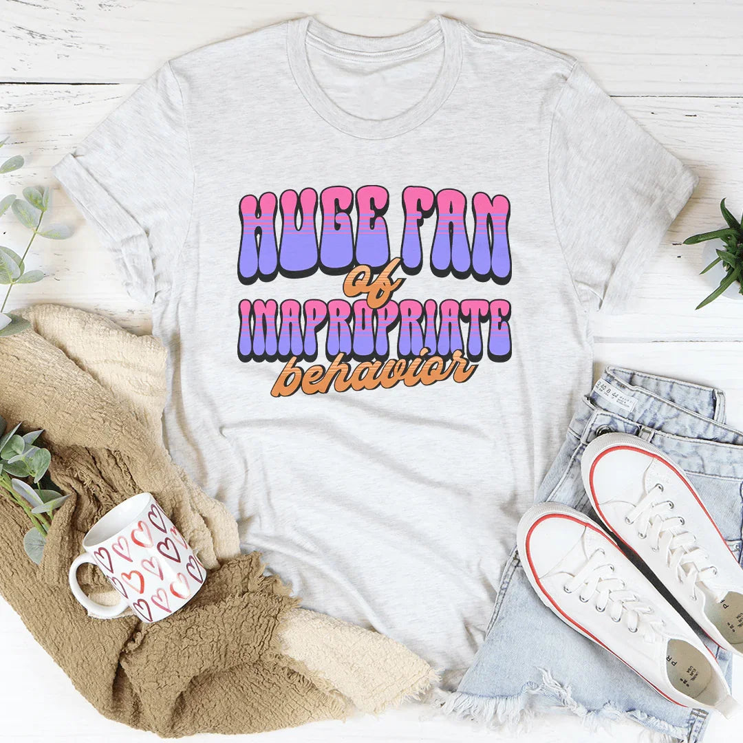 Huge Fan of Inappropriate Behavior Tee