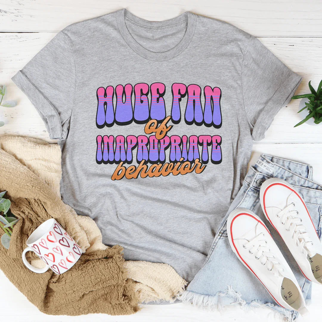 Huge Fan of Inappropriate Behavior Tee