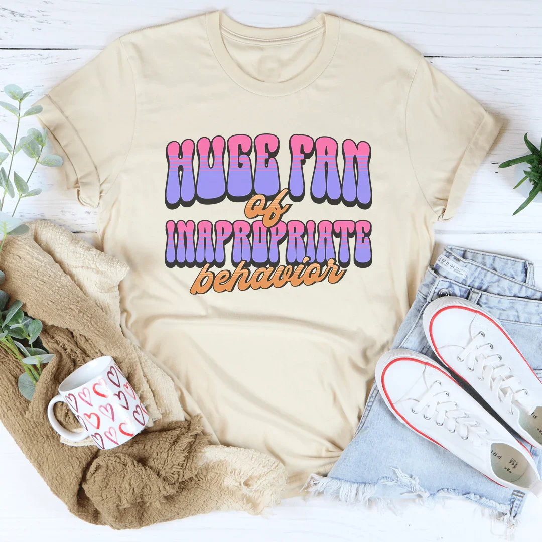 Huge Fan of Inappropriate Behavior Tee