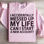I Accidentally Messed Up My Life Sweatshirt