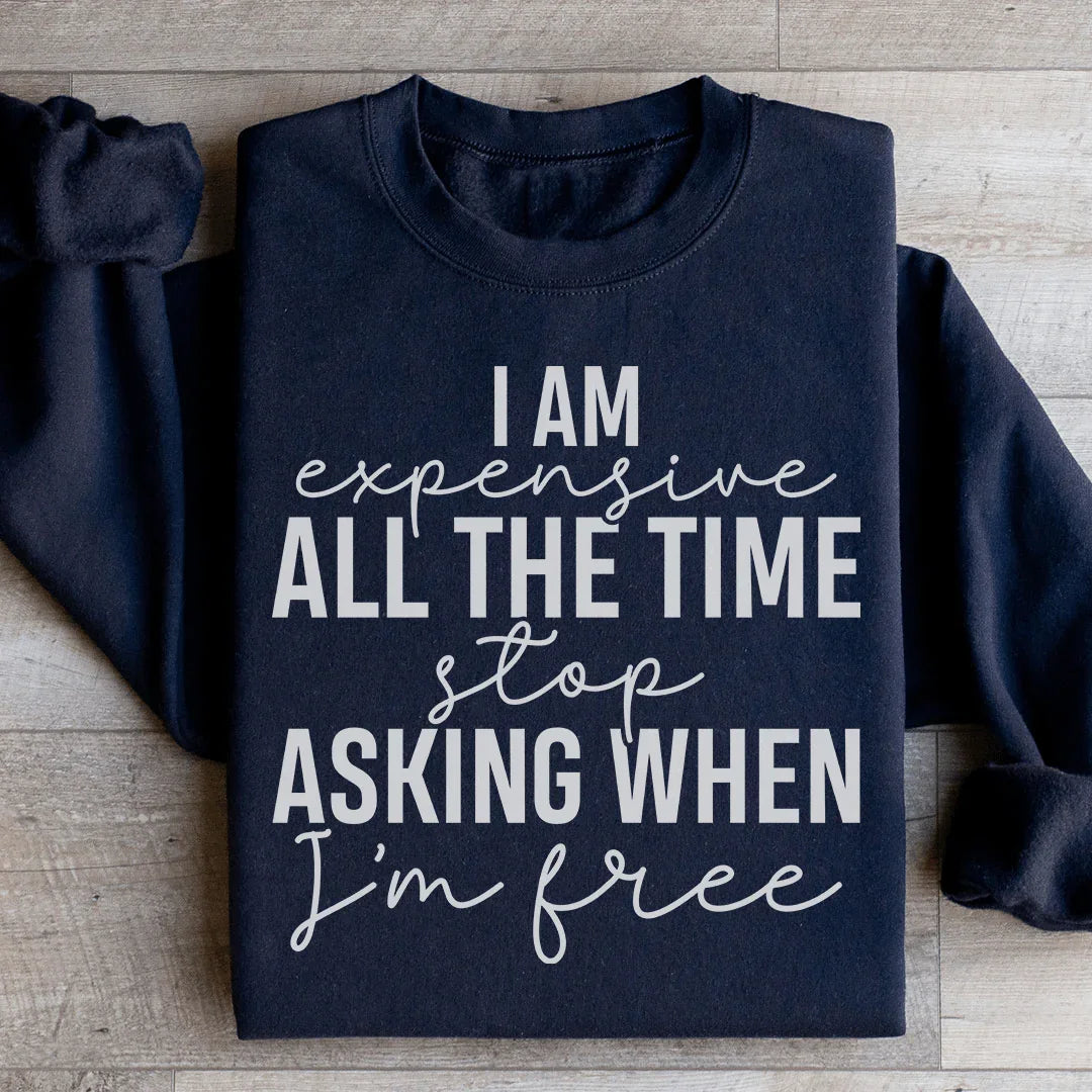 I Am Expensive All The Time Sweatshirt