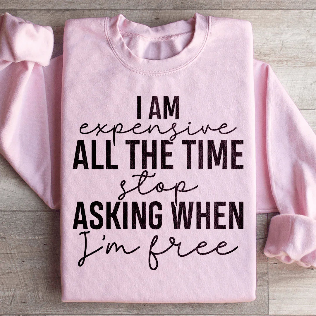 I Am Expensive All The Time Sweatshirt
