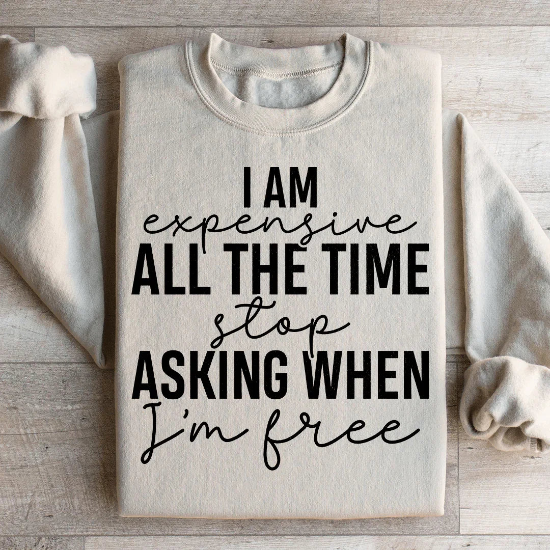 I Am Expensive All The Time Sweatshirt