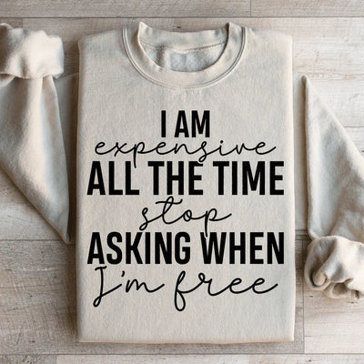 I Am Expensive All The Time Sweatshirt