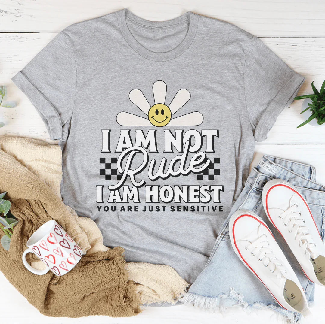 No soy grosero, soy honesto, solo eres sensible.