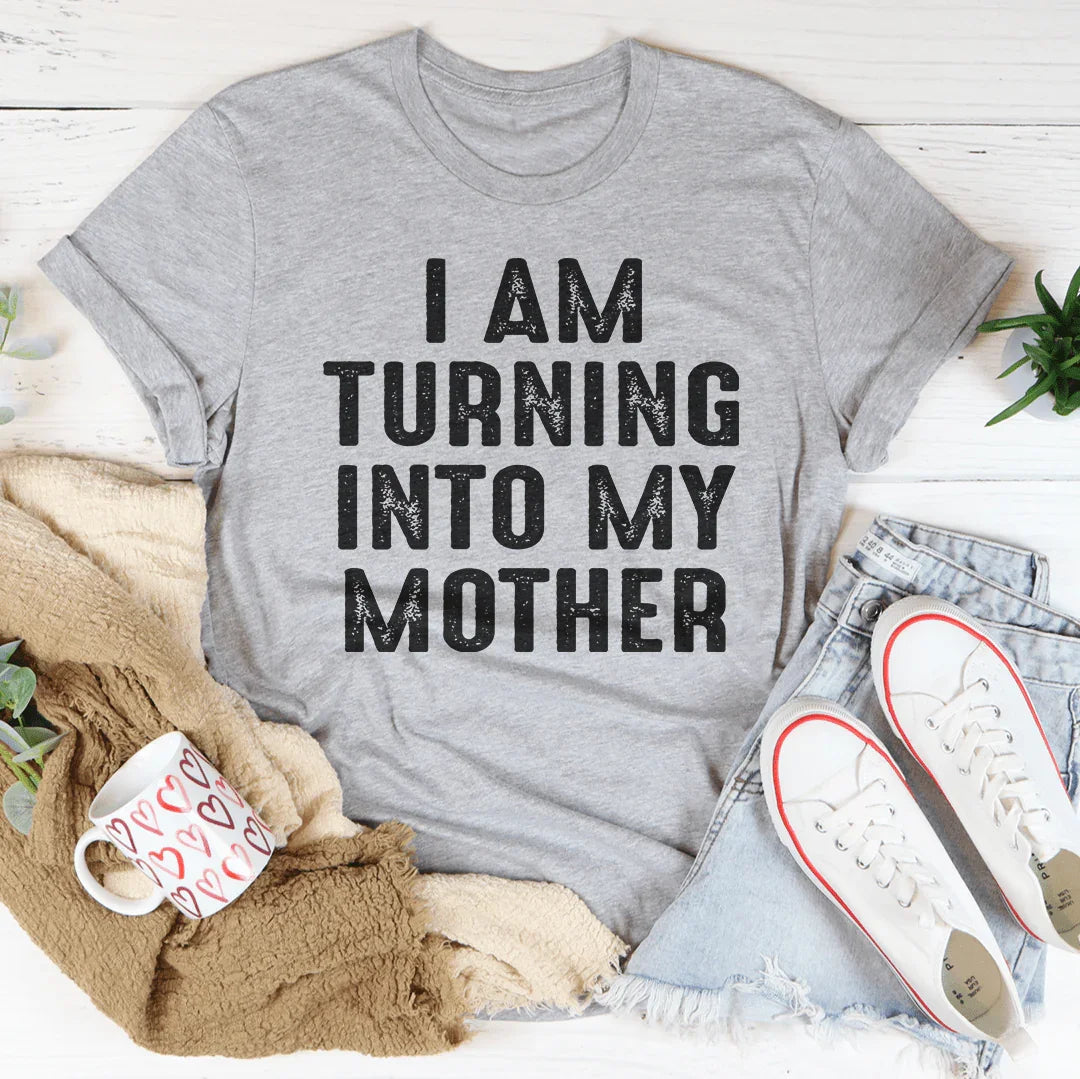 I Am Turning Into My Mother Tee - Korvel