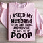 I Asked My Husband To Do One Thing Sweatshirt