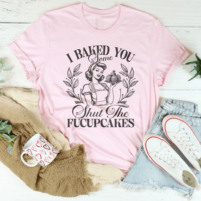 Tees de I Baked You Some Shut The Fucupcakes
