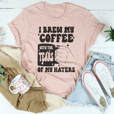 I Brew My Coffee Of My Haters Tee