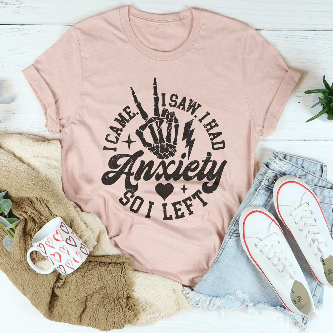 Vine, vi y tuve ansiedad, así que me fui camiseta