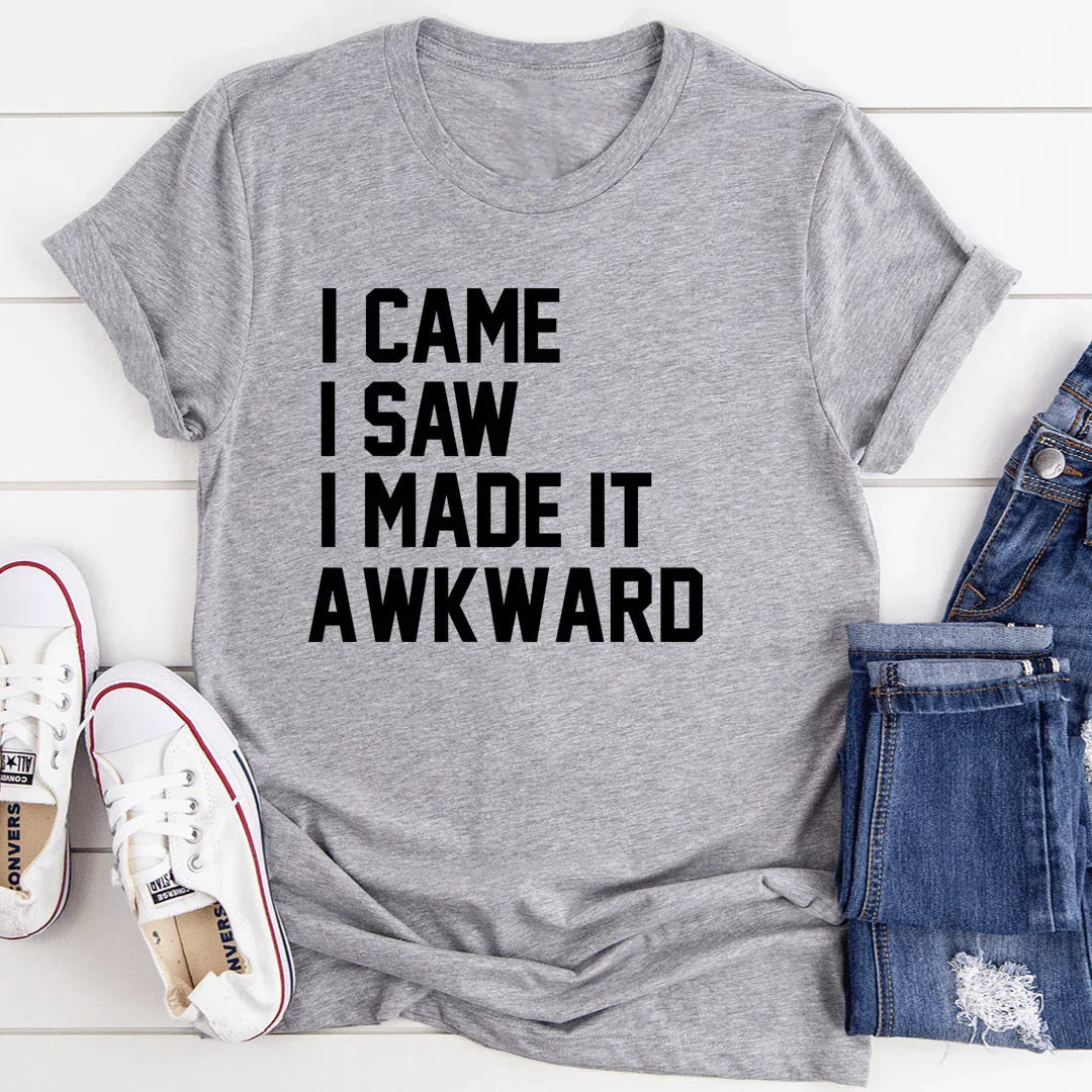 I Came I Saw I Made It Awkward T-Shirt - Korvel