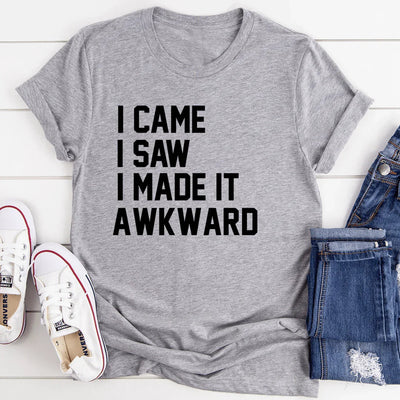 I Came I Saw I Made It Awkward T-Shirt - Korvel