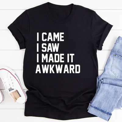 I Came I Saw I Made It Awkward T-Shirt - Korvel