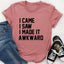 I Came I Saw I Made It Awkward T-Shirt - Korvel