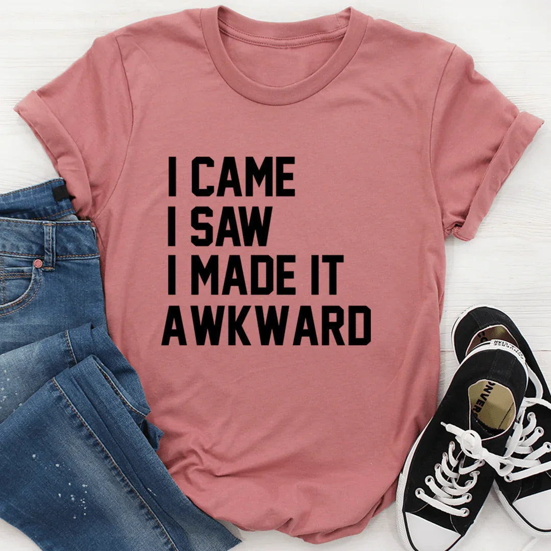 I Came I Saw I Made It Awkward T-Shirt - Korvel