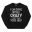 I Can Drive Myself Crazy Sweatshirt