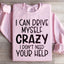 I Can Drive Myself Crazy Sweatshirt
