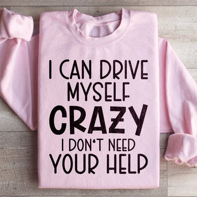 I Can Drive Myself Crazy Sweatshirt