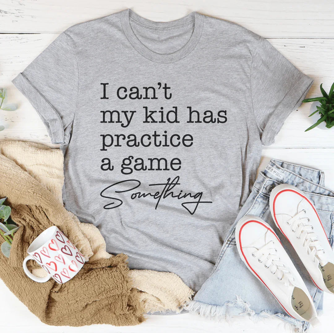 Je Ne Peux Pas, Mon Enfant A Un Entraînement Un Match Quelque Chose Tee