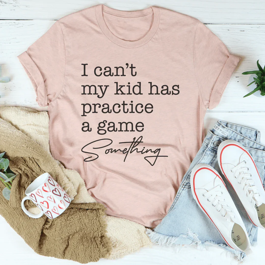 Je Ne Peux Pas, Mon Enfant A Un Entraînement Un Match Quelque Chose Tee