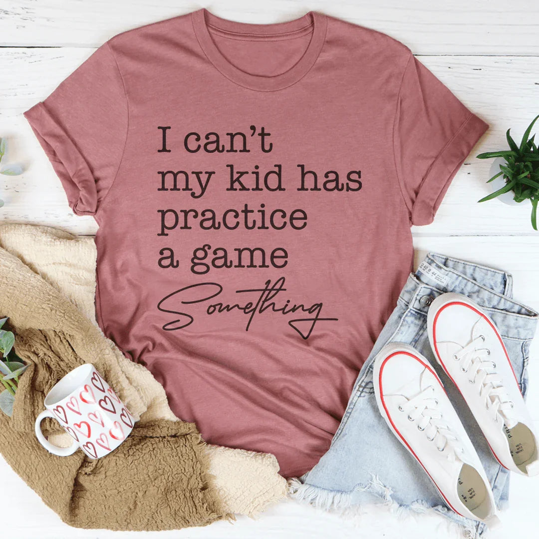 Je Ne Peux Pas, Mon Enfant A Un Entraînement Un Match Quelque Chose Tee