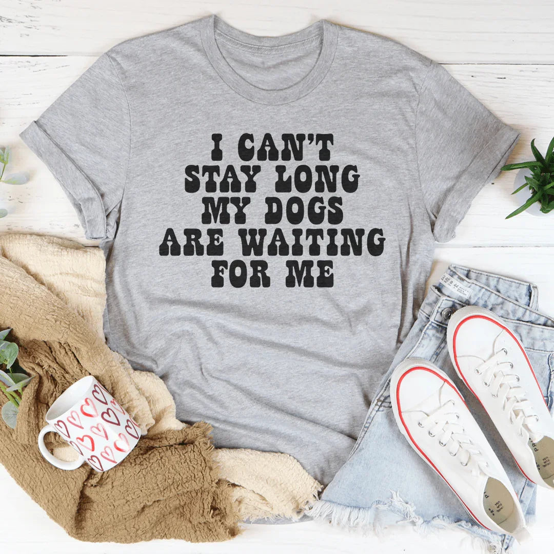 No Puedo Quedarme Mucho, Mis Perros Están Esperando Camiseta